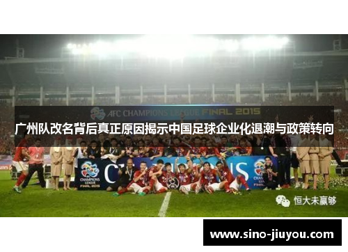 广州队改名背后真正原因揭示中国足球企业化退潮与政策转向 广州队改名背后真正原因揭示中国足球企业化退潮与政策转向