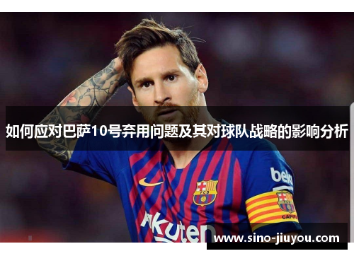 如何应对巴萨10号弃用问题及其对球队战略的影响分析