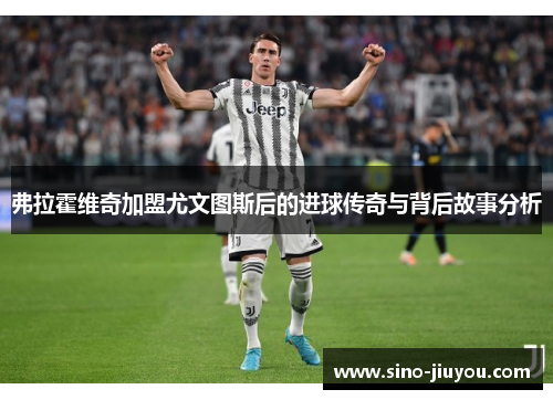 弗拉霍维奇加盟尤文图斯后的进球传奇与背后故事分析