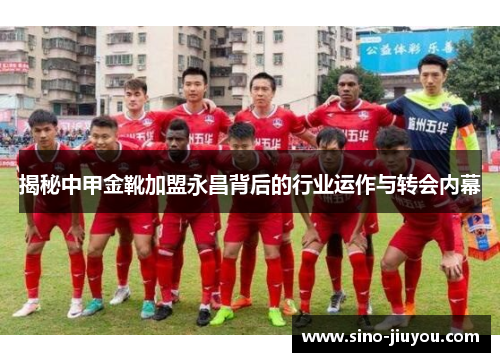 揭秘中甲金靴加盟永昌背后的行业运作与转会内幕