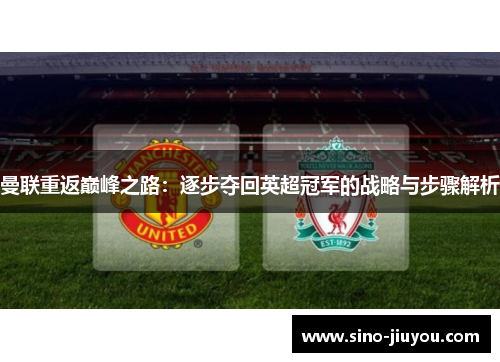 曼联重返巅峰之路：逐步夺回英超冠军的战略与步骤解析