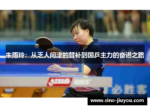 朱雨玲:从乏人问津的替补到国乒主力的奋进之路 朱雨玲:从乏人问津的替补到国乒主力的奋进之路