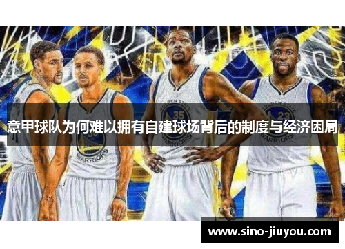 意甲球队为何难以拥有自建球场背后的制度与经济困局 意甲球队为何难以拥有自建球场背后的制度与经济困局