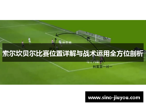 索尔坎贝尔比赛位置详解与战术运用全方位剖析 索尔坎贝尔比赛位置详解与战术运用全方位剖析