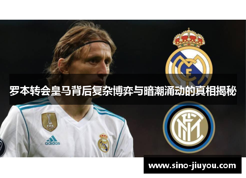 罗本转会皇马背后复杂博弈与暗潮涌动的真相揭秘 罗本转会皇马背后复杂博弈与暗潮涌动的真相揭秘