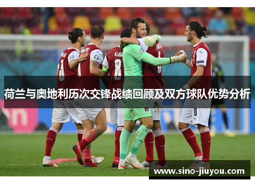 荷兰与奥地利历次交锋战绩回顾及双方球队优势分析