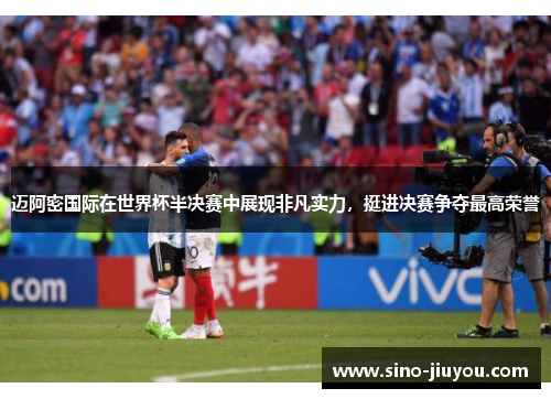 迈阿密国际在世界杯半决赛中展现非凡实力,挺进决赛争夺最高荣誉 迈阿密国际在世界杯半决赛中展现非凡实力,挺进决赛争夺最高荣誉