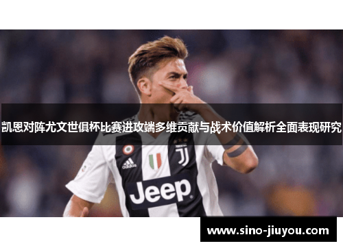 凯恩对阵尤文世俱杯比赛进攻端多维贡献与战术价值解析全面表现研究