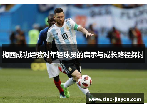 梅西成功经验对年轻球员的启示与成长路径探讨