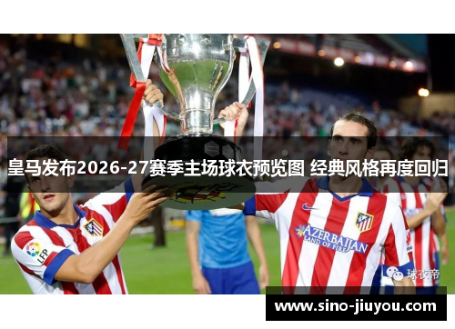 皇马发布2026-27赛季主场球衣预览图 经典风格再度回归