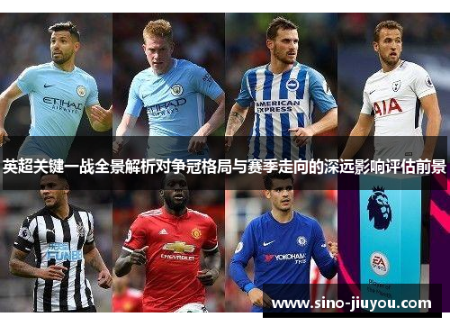 英超关键一战全景解析对争冠格局与赛季走向的深远影响评估前景