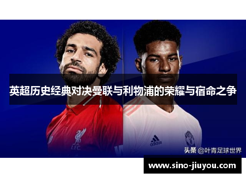 英超历史经典对决曼联与利物浦的荣耀与宿命之争