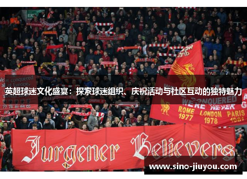 英超球迷文化盛宴：探索球迷组织、庆祝活动与社区互动的独特魅力