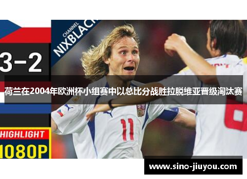 荷兰在2004年欧洲杯小组赛中以总比分战胜拉脱维亚晋级淘汰赛