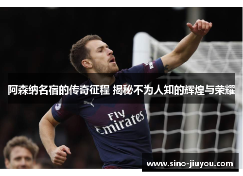 阿森纳名宿的传奇征程 揭秘不为人知的辉煌与荣耀