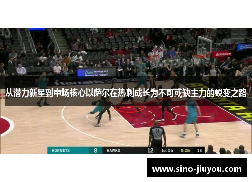 从潜力新星到中场核心以萨尔在热刺成长为不可或缺主力的蜕变之路 从潜力新星到中场核心以萨尔在热刺成长为不可或缺主力的蜕变之路